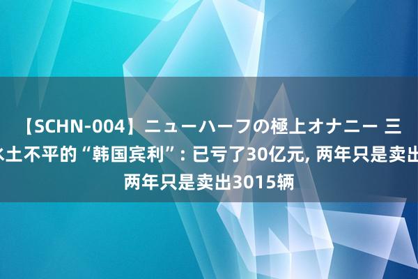 【SCHN-004】ニューハーフの極上オナニー 三进宫仍水土不平的“韩国宾利”: 已亏了30亿元， 两年只是卖出3015辆