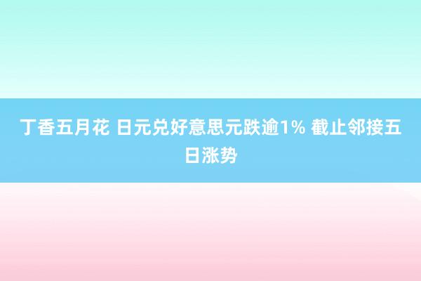 丁香五月花 日元兑好意思元跌逾1% 截止邻接五日涨势