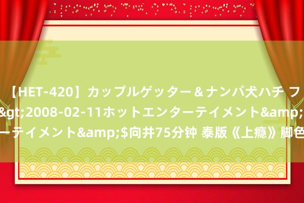 【HET-420】カップルゲッター＆ナンパ犬ハチ ファイト一発</a>2008-02-11ホットエンターテイメント&$向井75分钟 泰版《上瘾》脚色关系是什么